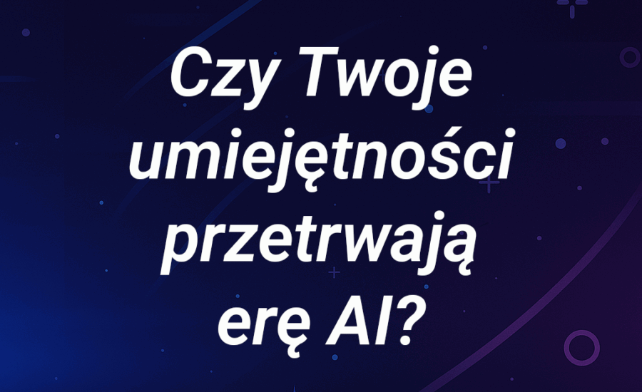 Umiejętności ery AI: Jakie kompetencje zapewnią Ci przewagę na rynku pracy?